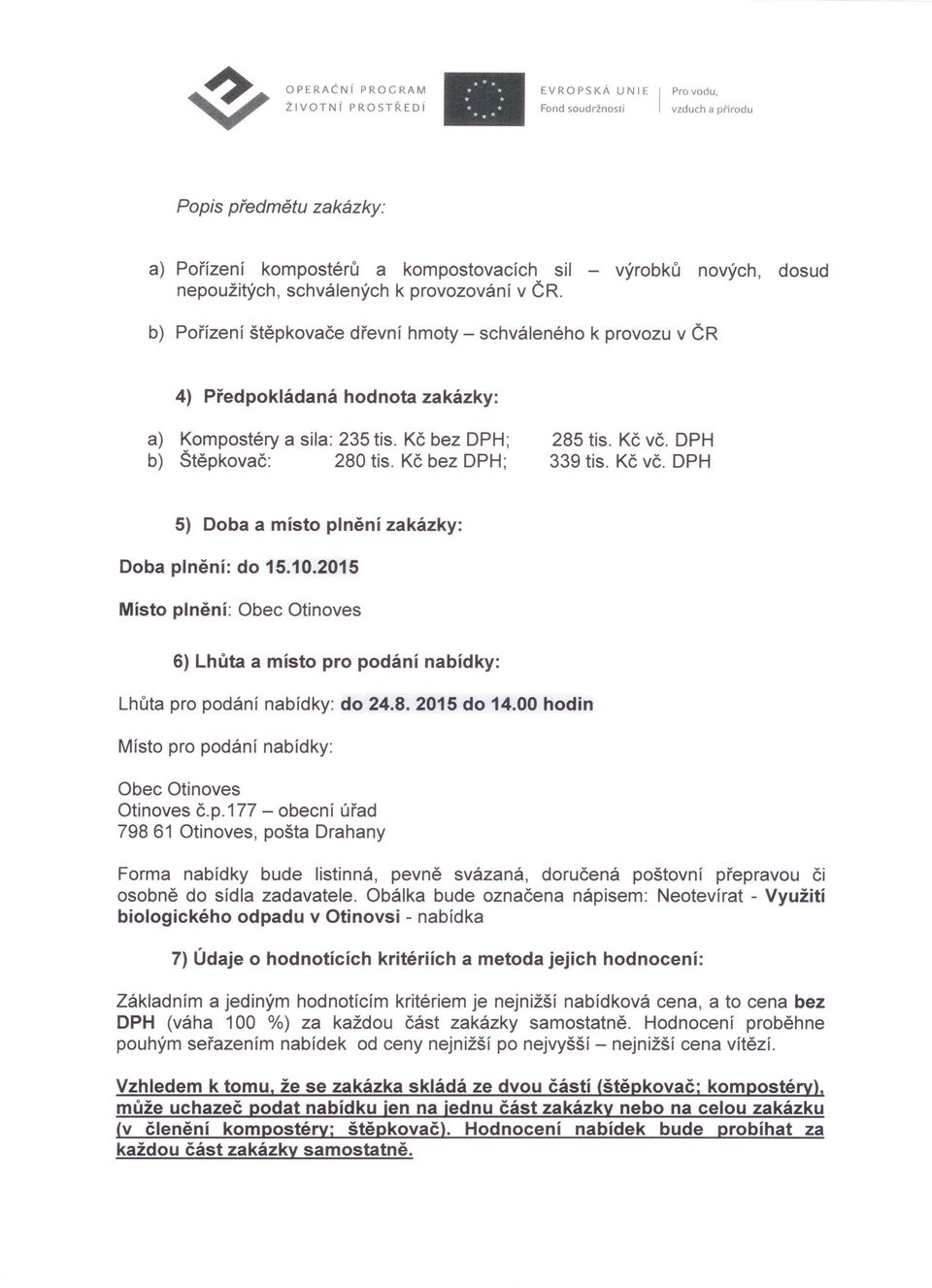 DPH 339 tis. Kč vč. DPH 5) Doba a místo plnění zakázky: Doba plnění: do 15.10.2015 Místo plnění: Obec Otinoves 6) Lhůta a místo pro podání nabídky: Lhůta pro podání nabídky: do 24.8. 2015 do 14.