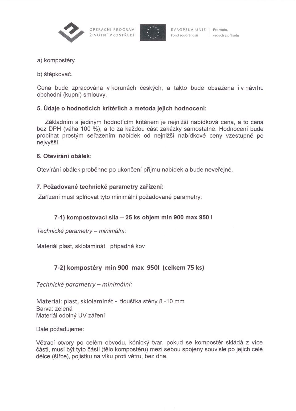 Hodnocení bude probíhat prostým seřazením nabídek od nejnižší nabídkové ceny vzestupně po nejvyšší. 6. Otevírání obálek: Otevírání obálek proběhne po ukončení příjmu nabídek a bude neveřejné. 7.