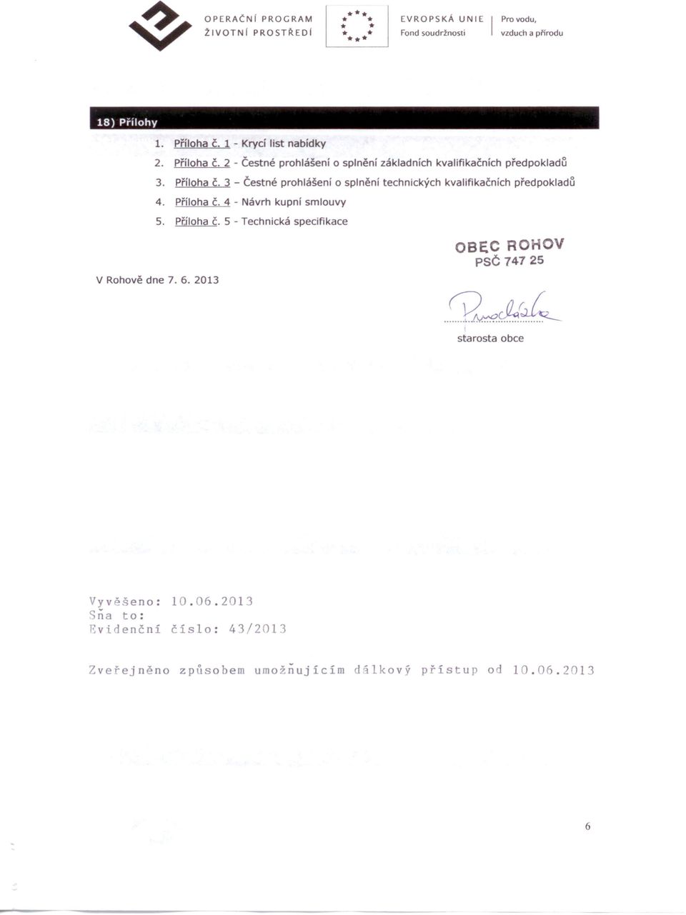 Příloha Č. 4 - Návrh kupní smlouvy 5. PřJloha Č. 5 - Technická specifikace V Rohově dne 7. 6. 2013 OBEC RO OV =sč 747 25 Q. &~.