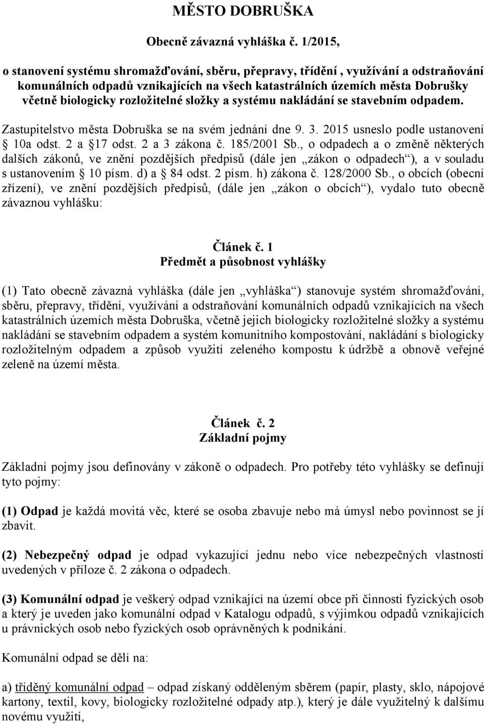 rozložitelné složky a systému nakládání se stavebním odpadem. Zastupitelstvo města Dobruška se na svém jednání dne 9. 3. 2015 usneslo podle ustanovení 10a odst. 2 a 17 odst. 2 a 3 zákona č.