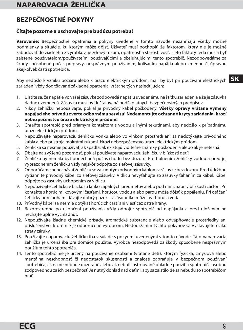 Užívateľ musí pochopiť, že faktorom, ktorý nie je možné zabudovať do žiadneho z výrobkov, je zdravý rozum, opatrnosť a starostlivosť.
