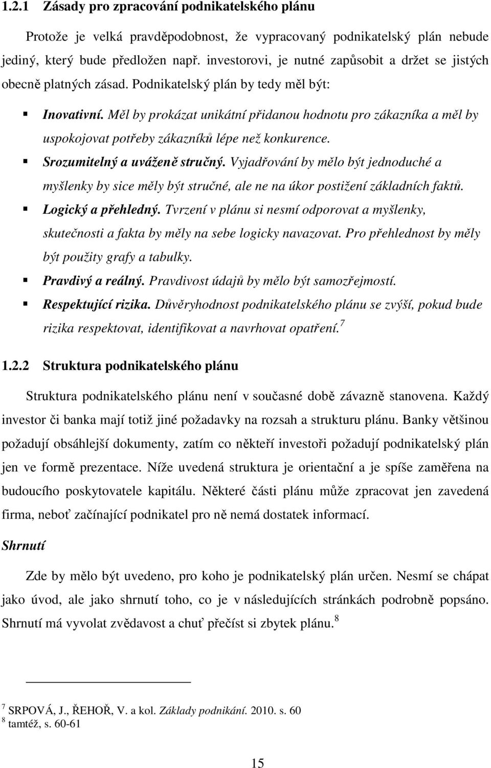 Měl by prokázat unikátní přidanou hodnotu pro zákazníka a měl by uspokojovat potřeby zákazníků lépe než konkurence. Srozumitelný a uváženě stručný.