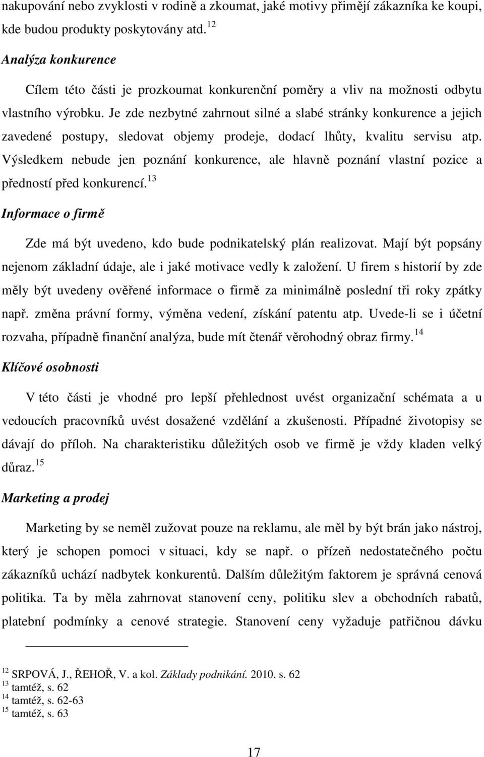 Je zde nezbytné zahrnout silné a slabé stránky konkurence a jejich zavedené postupy, sledovat objemy prodeje, dodací lhůty, kvalitu servisu atp.