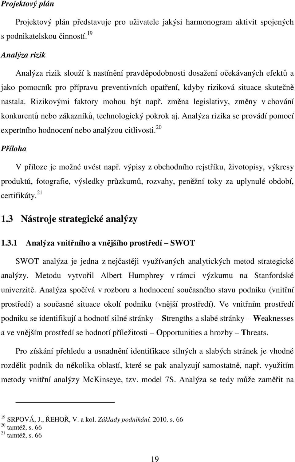 Rizikovými faktory mohou být např. změna legislativy, změny v chování konkurentů nebo zákazníků, technologický pokrok aj.