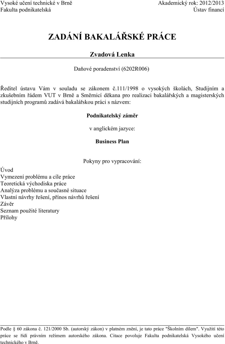 záměr v anglickém jazyce: Business Plan Úvod Vymezení problému a cíle práce Teoretická východiska práce Analýza problému a současné situace Vlastní návrhy řešení, přínos návrhů řešení Závěr Seznam