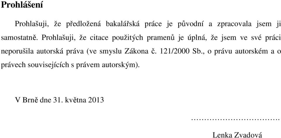 Prohlašuji, že citace použitých pramenů je úplná, že jsem ve své práci neporušila