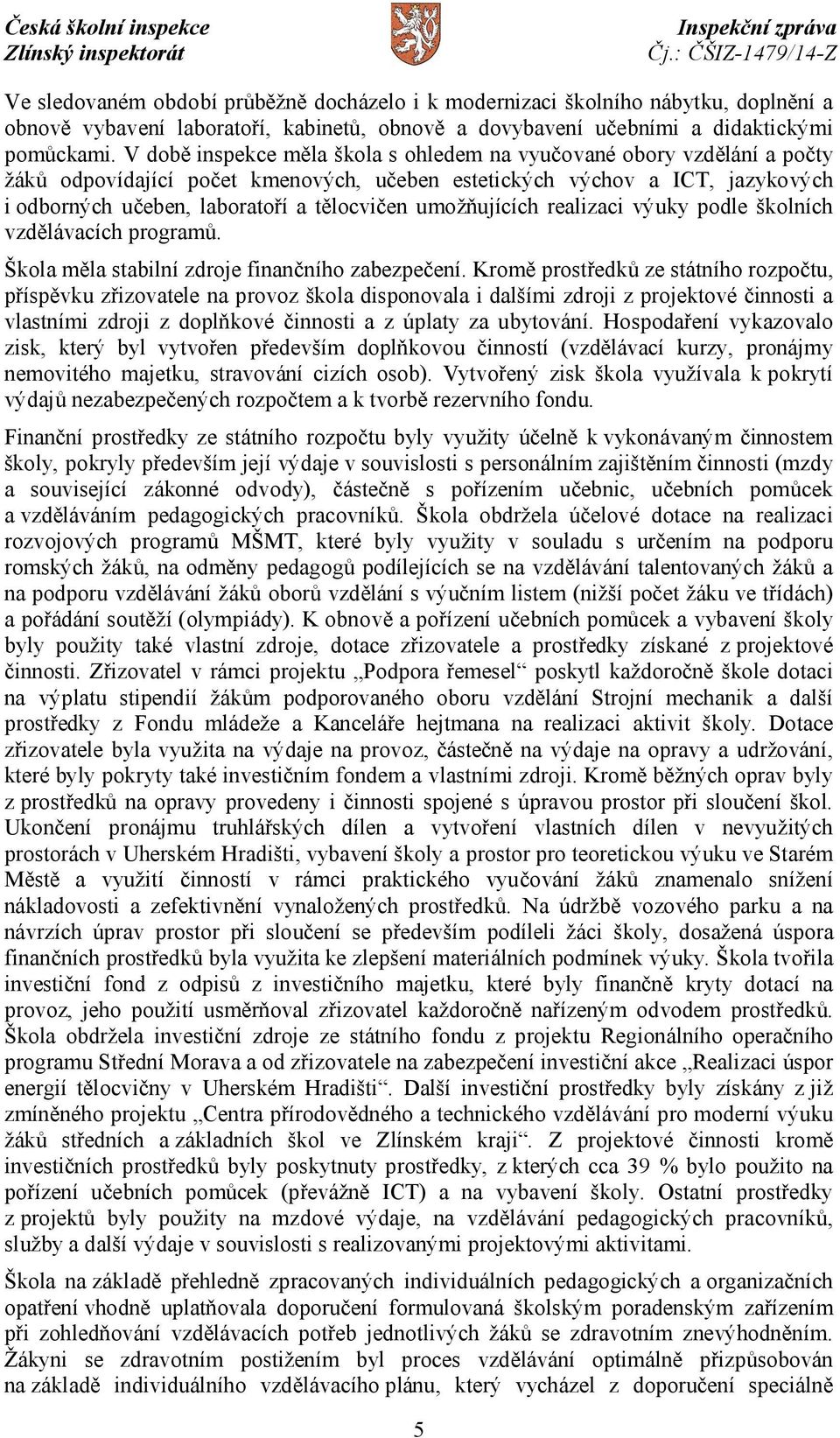 umožňujících realizaci výuky podle školních vzdělávacích programů. Škola měla stabilní zdroje finančního zabezpečení.