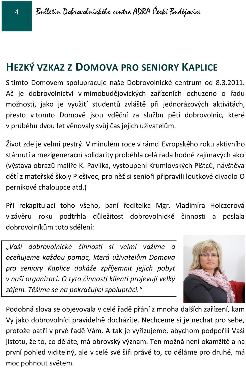 dobrovolnic, které v průběhu dvou let věnovaly svůj čas jejich uživatelům. Život zde je velmi pestrý.