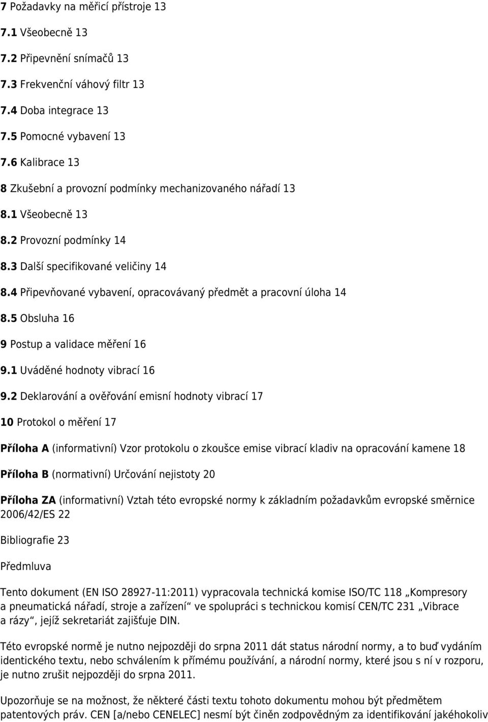 4 Připevňované vybavení, opracovávaný předmět a pracovní úloha 14 8.5 Obsluha 16 9 Postup a validace měření 16 9.1 Uváděné hodnoty vibrací 16 9.