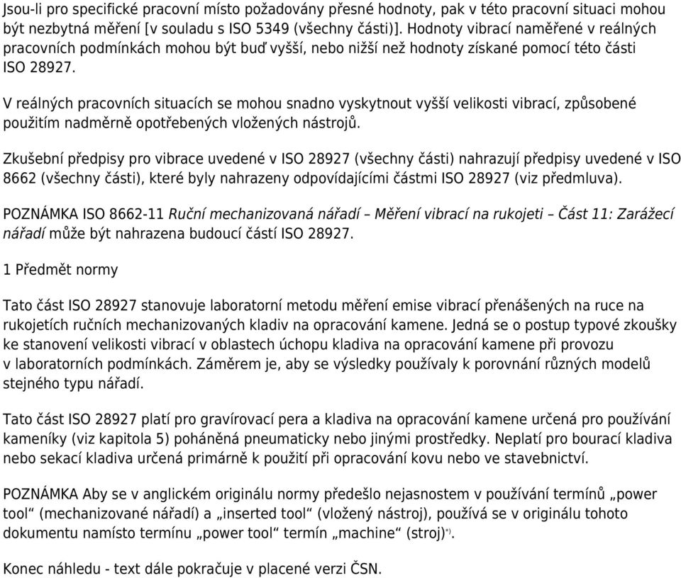 V reálných pracovních situacích se mohou snadno vyskytnout vyšší velikosti vibrací, způsobené použitím nadměrně opotřebených vložených nástrojů.