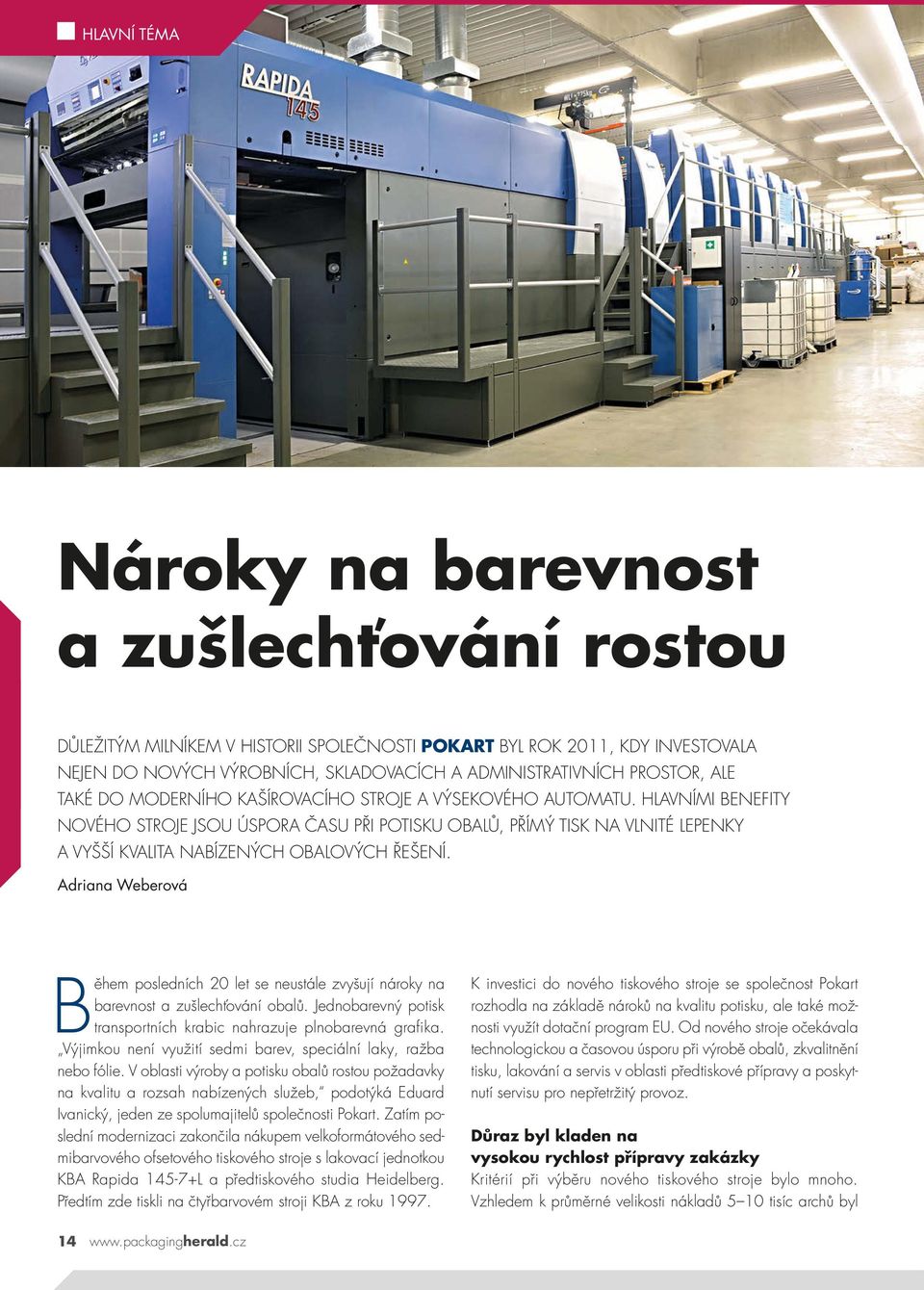 HLAVNÍMI BENEFITY NOVÉHO STROJE JSOU ÚSPORA ČASU PŘI POTISKU OBALŮ, PŘÍMÝ TISK NA VLNITÉ LEPENKY A VYŠŠÍ KVALITA NABÍZENÝCH OBALOVÝCH ŘEŠENÍ.