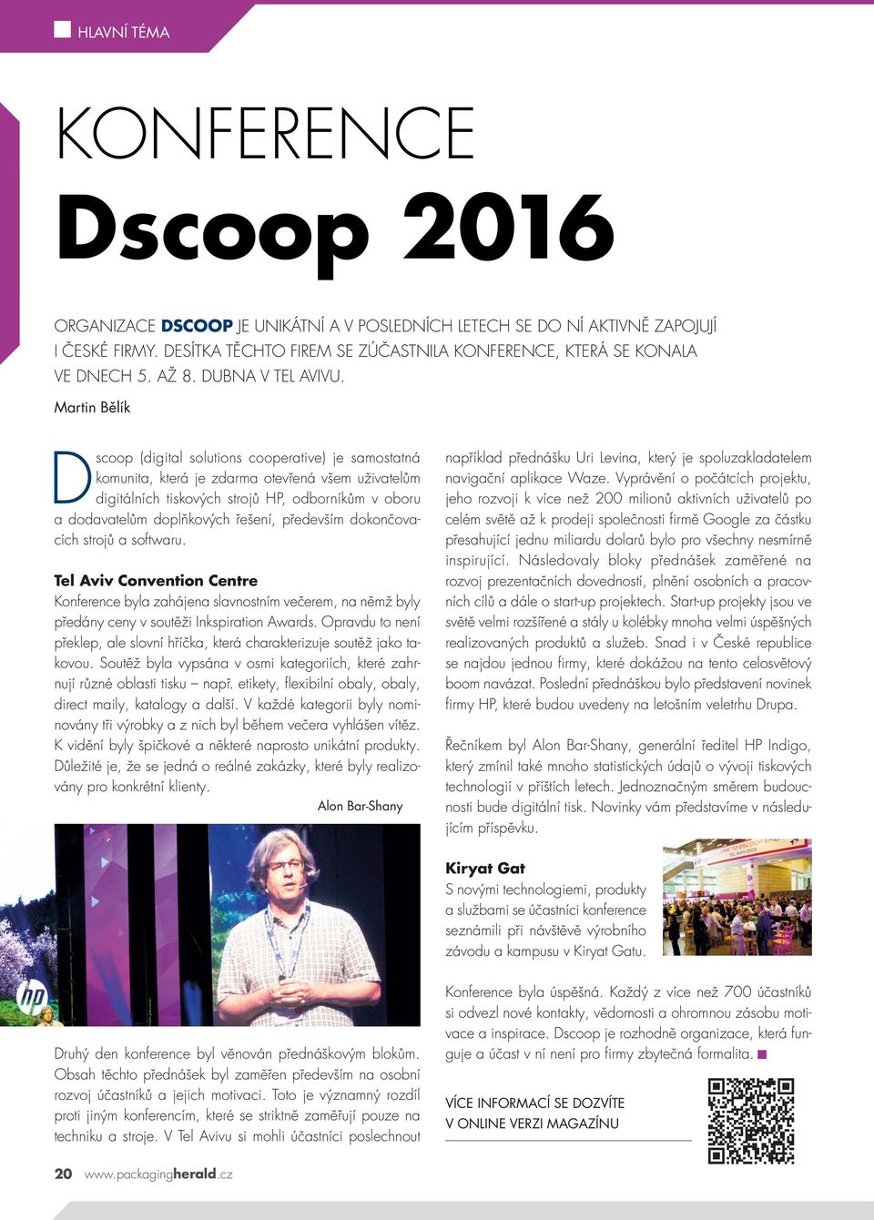 Martin Bělík Dscoop (digital solutions cooperative) je samostatná komunita, která je zdarma otevřená všem uživatelům digitálních tiskových strojů HP, odborníkům v oboru a dodavatelům doplňkových