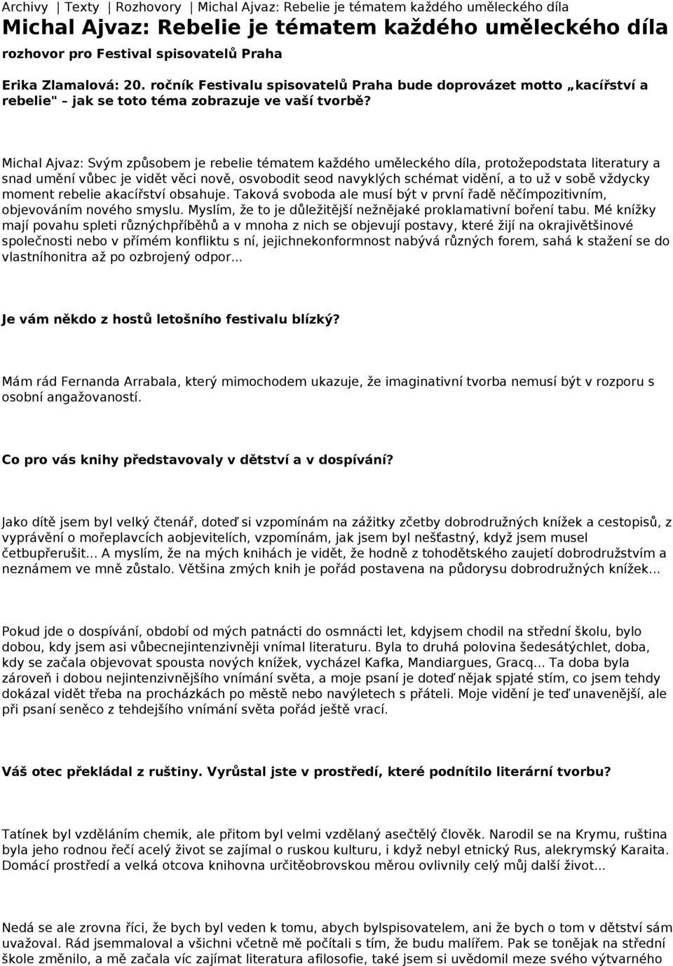 Michal Ajvaz: Svým způsobem je rebelie tématem každého uměleckého díla, protožepodstata literatury a snad umění vůbec je vidět věci nově, osvobodit seod navyklých schémat vidění, a to už v sobě