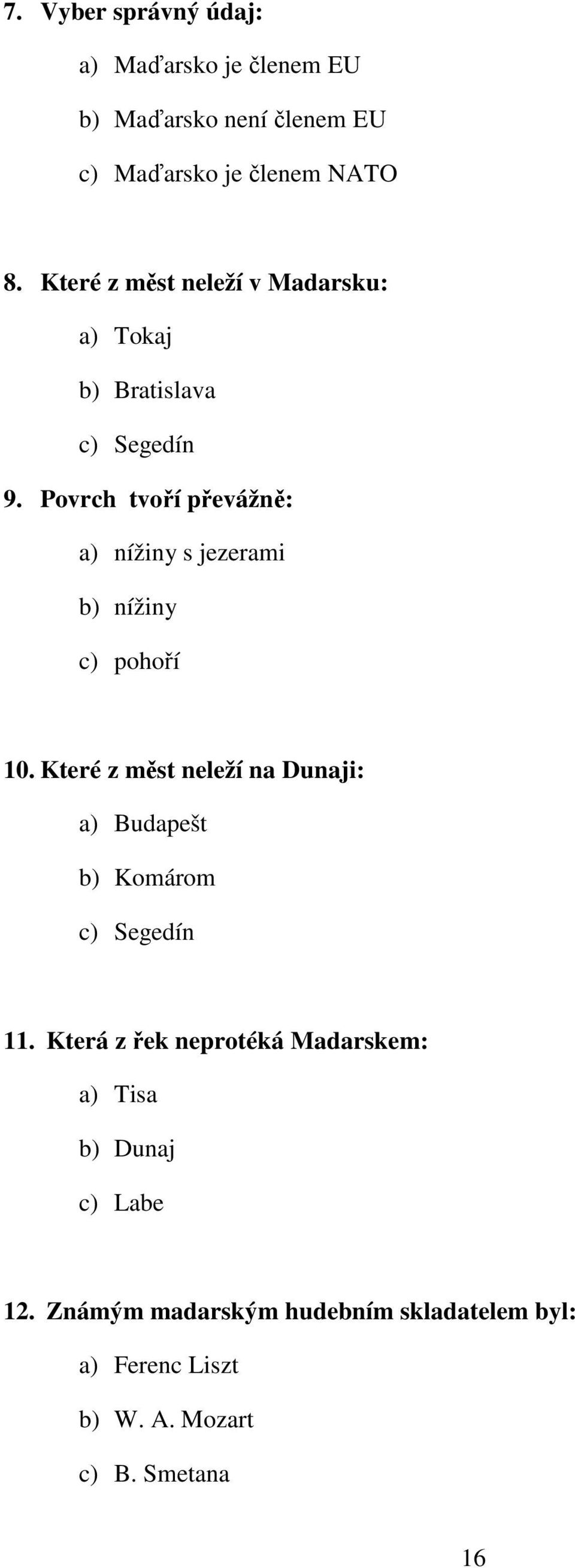 Povrch tvoří převážně: a) nížiny s jezerami b) nížiny c) pohoří 10.