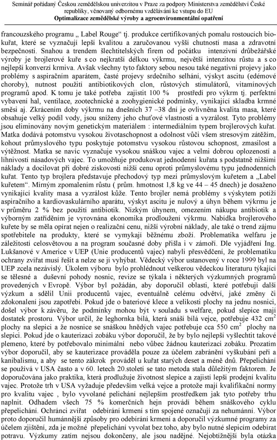Avšak všechny tyto faktory sebou nesou také negativní projevy jako problémy s aspiračním aparátem, časté projevy srdečního selhání, výskyt ascitu (edémové choroby), nutnost použití antibiotikových