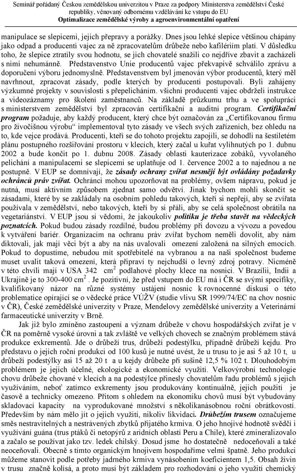 Představenstvo Unie producentů vajec překvapivě schválilo zprávu a doporučení výboru jednomyslně.