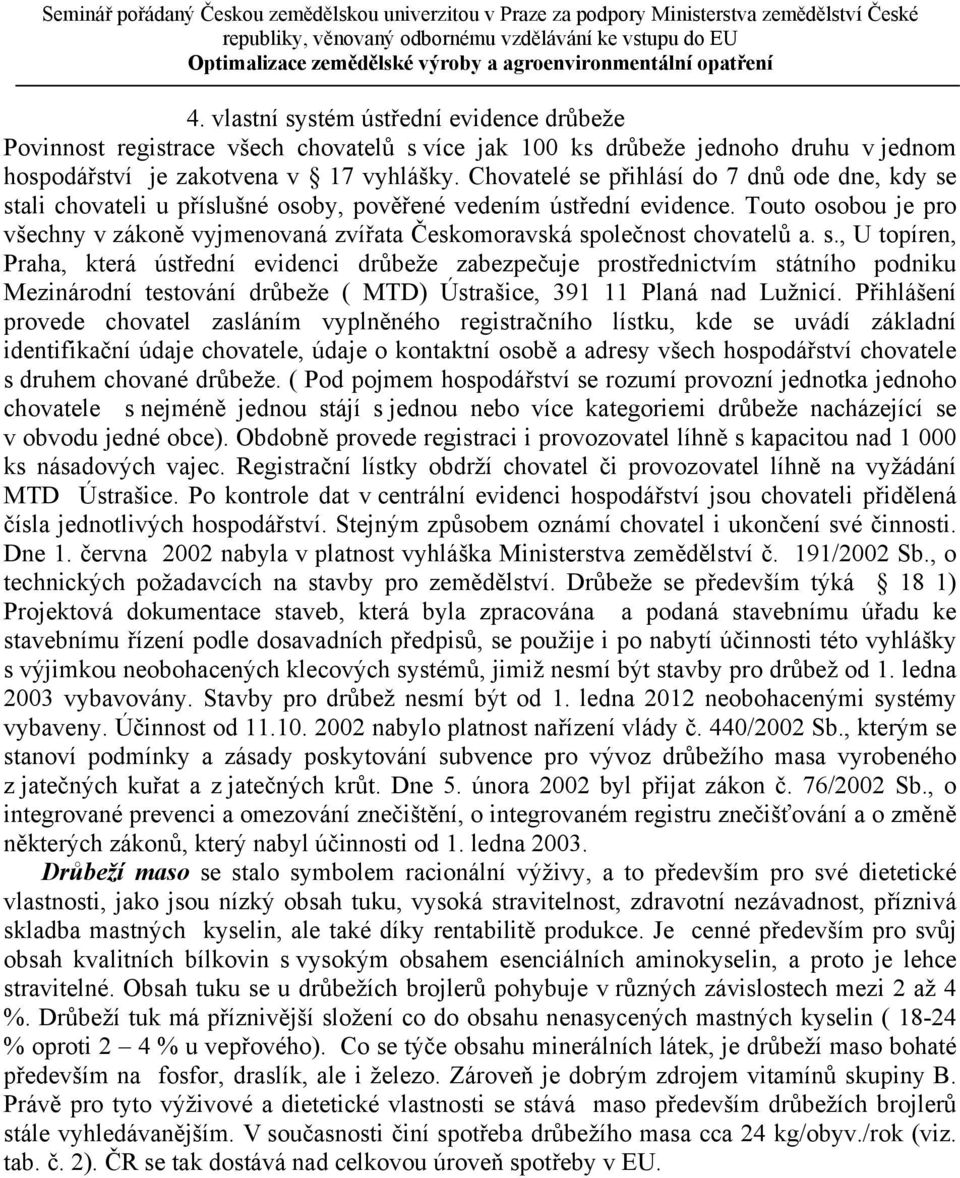 Touto osobou je pro všechny v zákoně vyjmenovaná zvířata Českomoravská sp