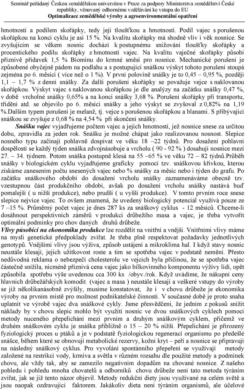 Na kvalitu vaječné skořápky působí příznivě přídavek 1,5 % Biominu do krmné směsi pro nosnice.