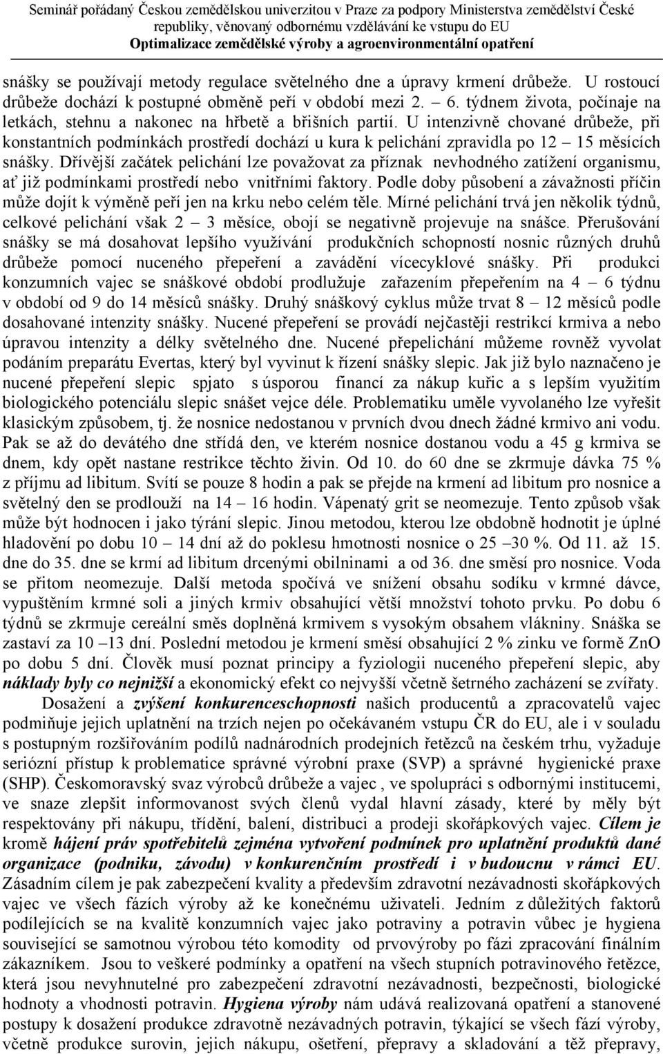 U intenzivně chované drůbeže, při konstantních podmínkách prostředí dochází u kura k pelichání zpravidla po 12 15 měsících snášky.