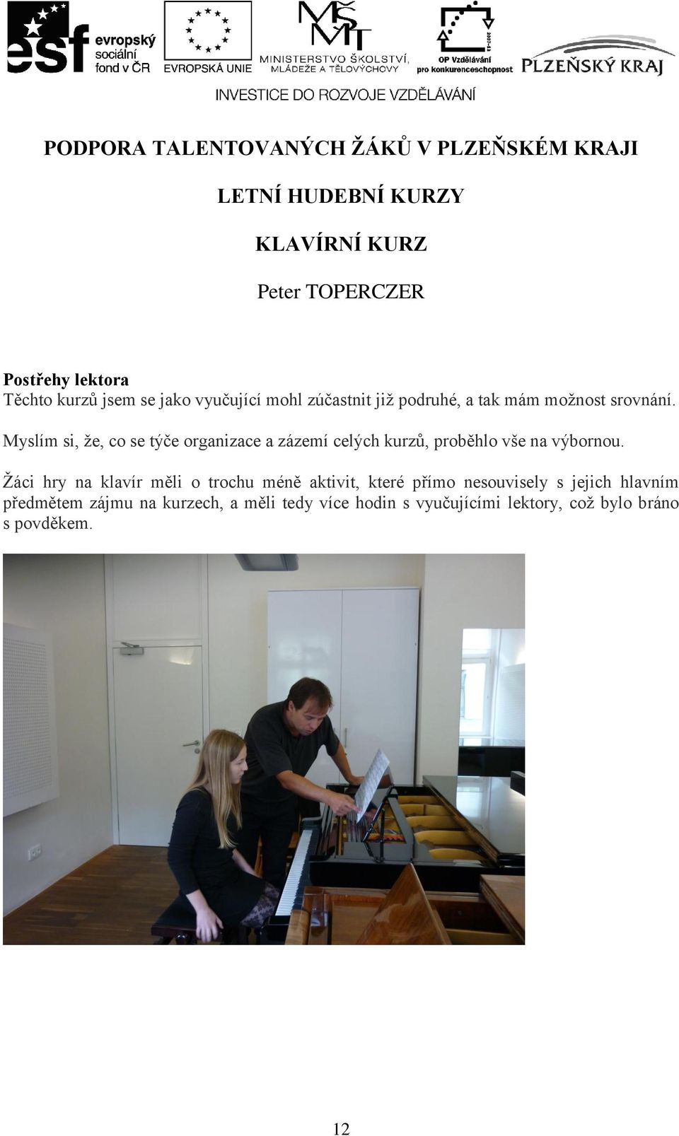 Myslím si, že, co se týče organizace a zázemí celých kurzů, proběhlo vše na výbornou.