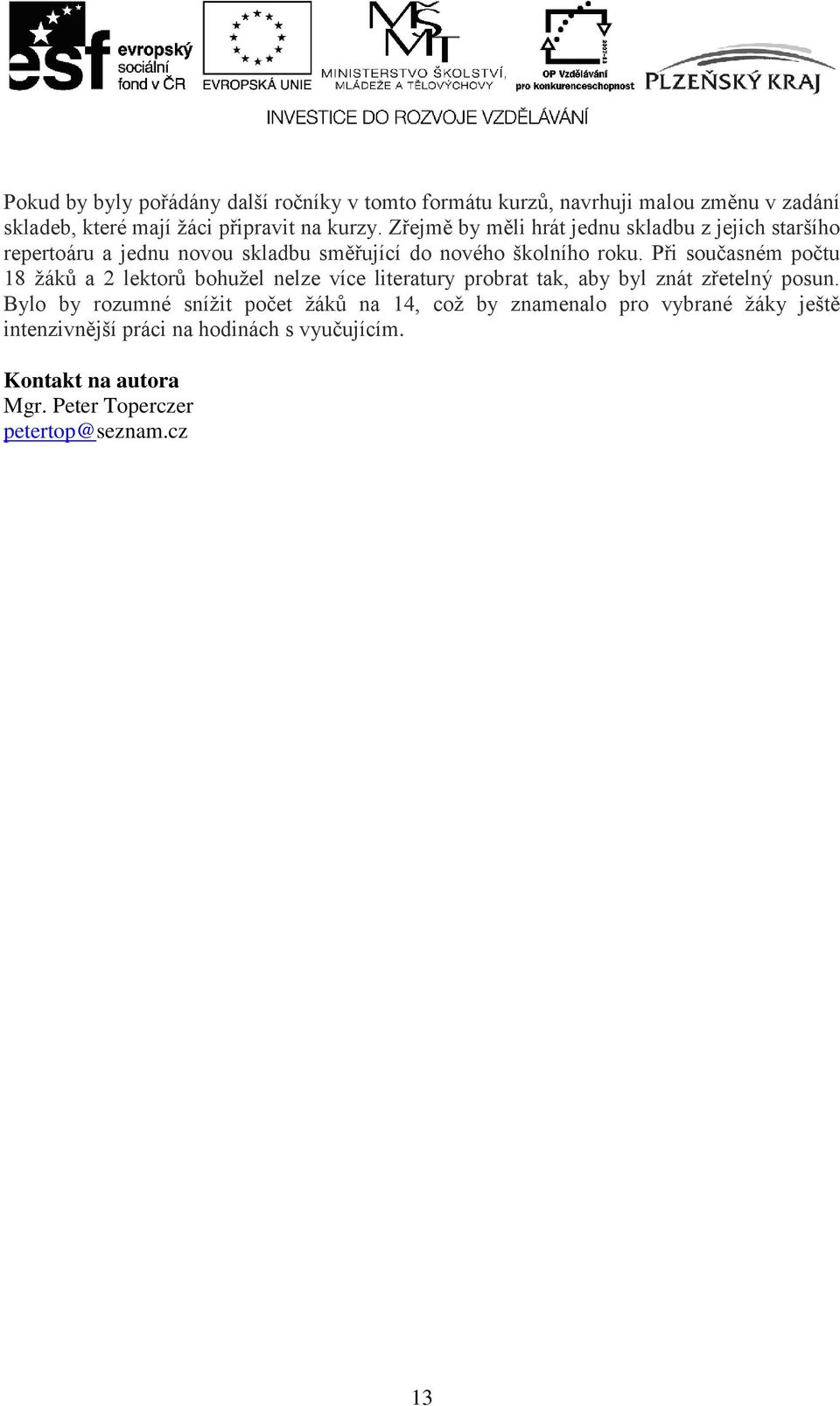 Při současném počtu 18 žáků a 2 lektorů bohužel nelze více literatury probrat tak, aby byl znát zřetelný posun.