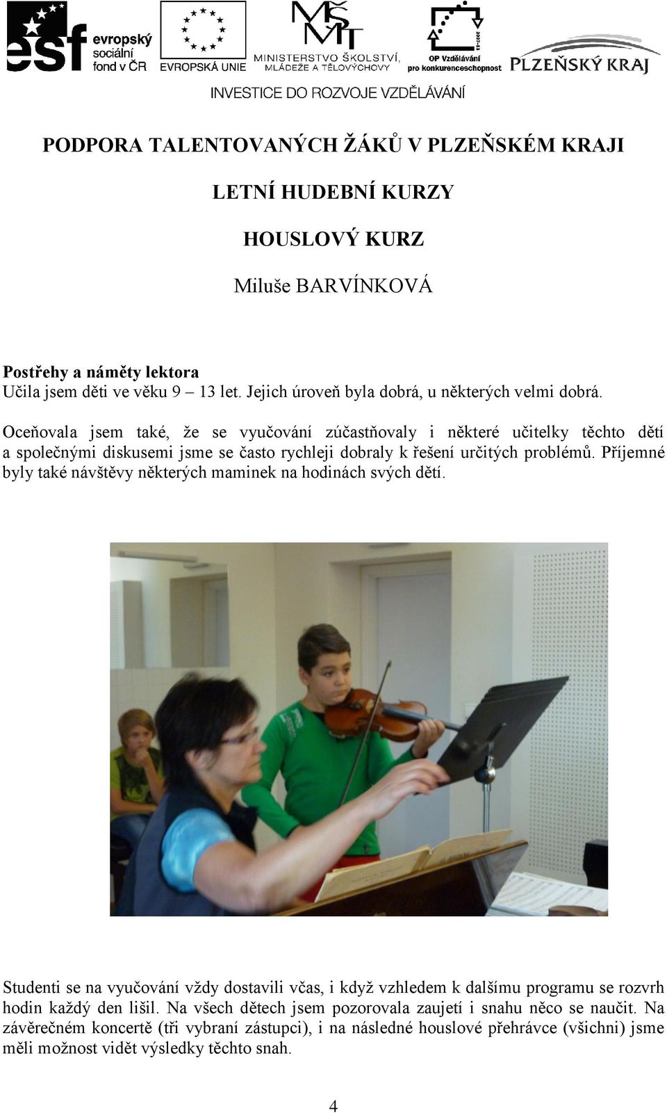 Oceňovala jsem také, že se vyučování zúčastňovaly i některé učitelky těchto dětí a společnými diskusemi jsme se často rychleji dobraly k řešení určitých problémů.