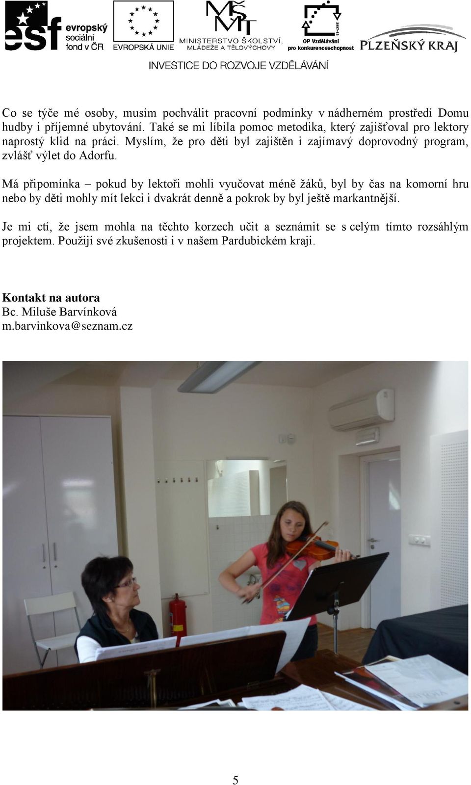 Myslím, že pro děti byl zajištěn i zajímavý doprovodný program, zvlášť výlet do Adorfu.