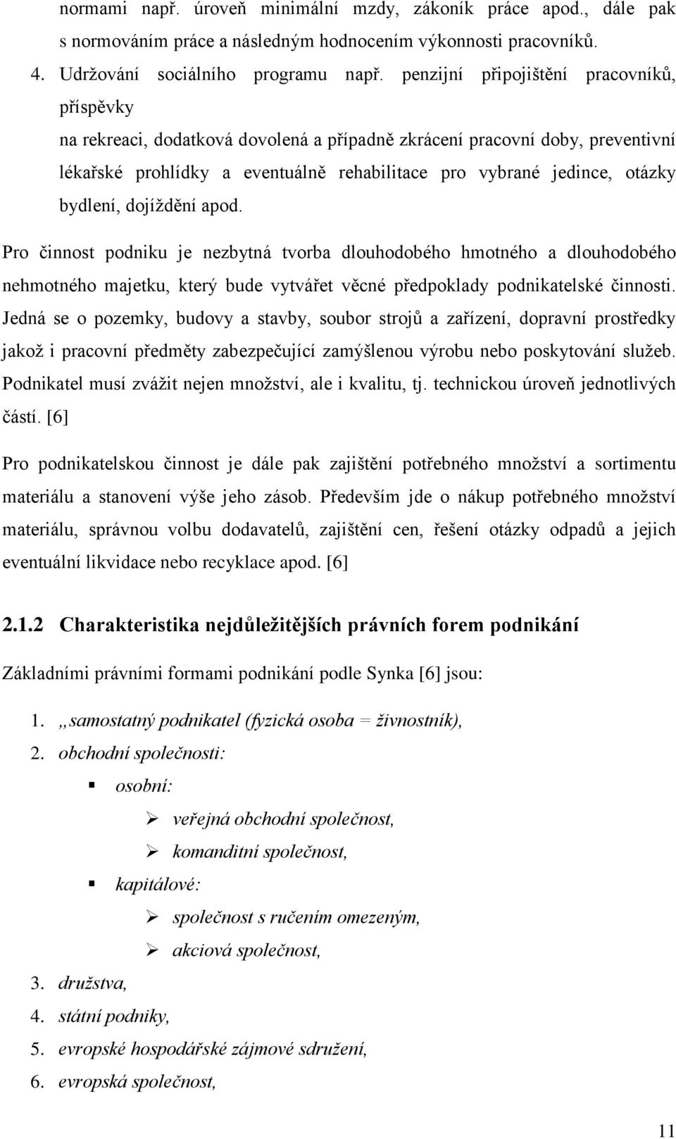 bydlení, dojíždění apod. Pro činnost podniku je nezbytná tvorba dlouhodobého hmotného a dlouhodobého nehmotného majetku, který bude vytvářet věcné předpoklady podnikatelské činnosti.