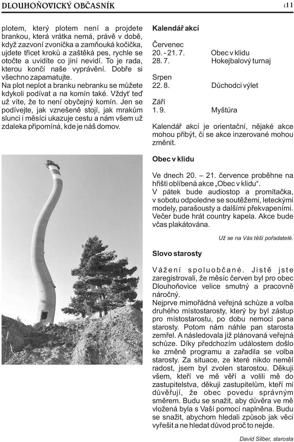 Vždy teï už víte, že to není obyèejný komín. Jen se podívejte, jak vznešenì stojí, jak mrakùm slunci i mìsíci ukazuje cestu a nám všem už zdaleka pøipomíná, kde je náš domov.