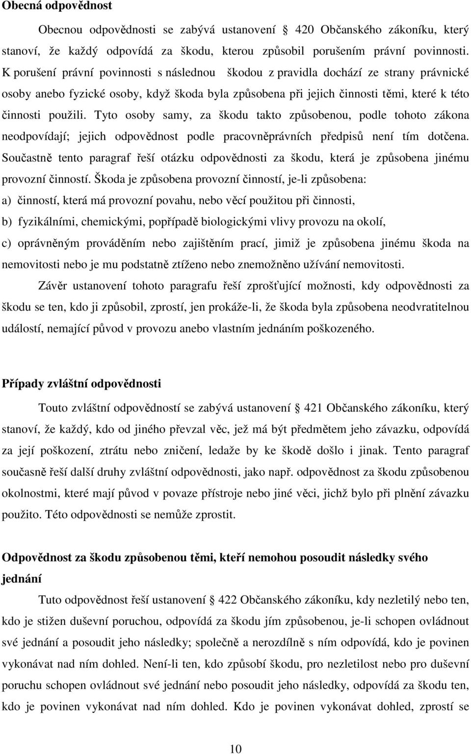 Tyto osoby samy, za škodu takto způsobenou, podle tohoto zákona neodpovídají; jejich odpovědnost podle pracovněprávních předpisů není tím dotčena.