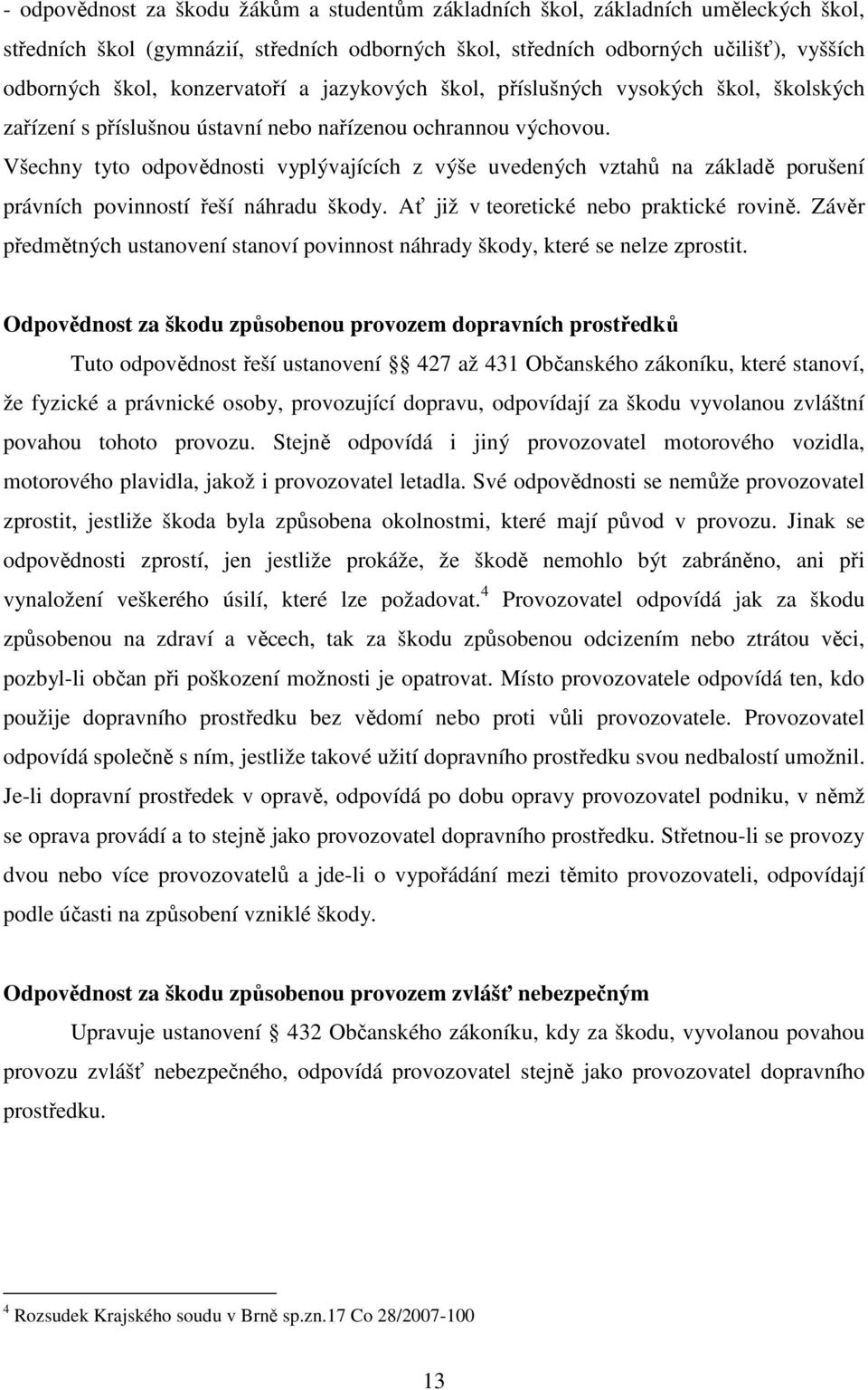 Všechny tyto odpovědnosti vyplývajících z výše uvedených vztahů na základě porušení právních povinností řeší náhradu škody. Ať již v teoretické nebo praktické rovině.