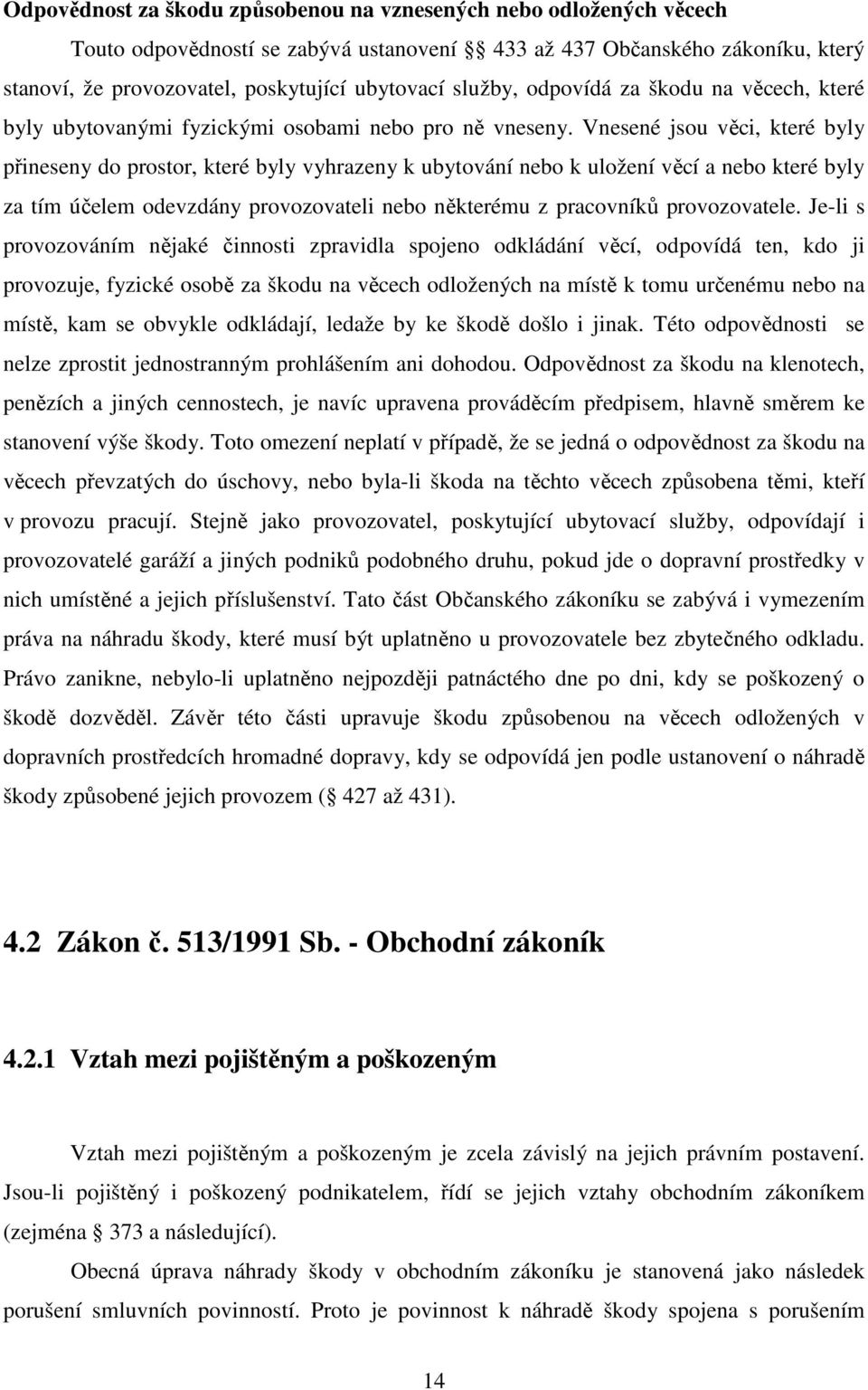 Vnesené jsou věci, které byly přineseny do prostor, které byly vyhrazeny k ubytování nebo k uložení věcí a nebo které byly za tím účelem odevzdány provozovateli nebo některému z pracovníků