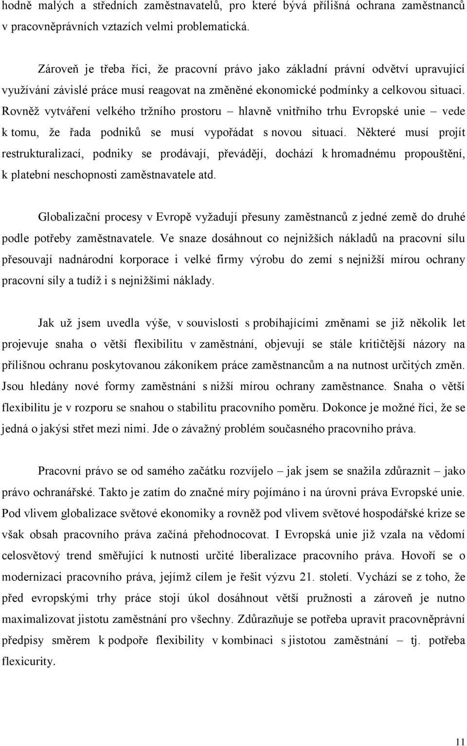 Rovněž vytváření velkého tržního prostoru hlavně vnitřního trhu Evropské unie vede k tomu, že řada podniků se musí vypořádat s novou situací.