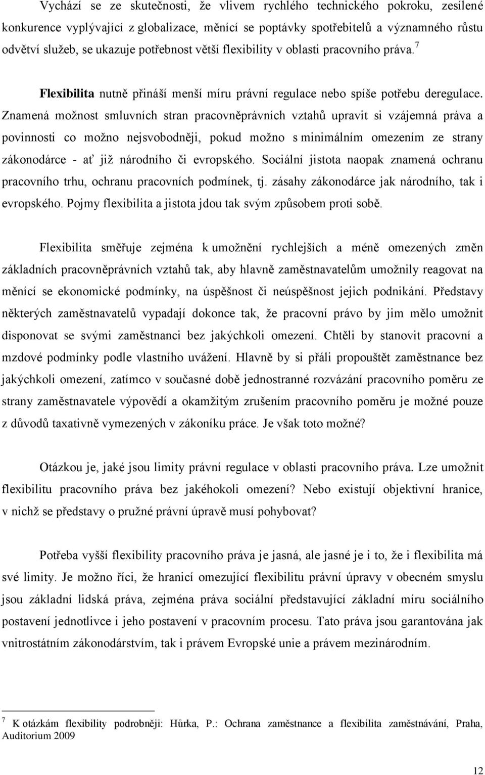 Znamená možnost smluvních stran pracovněprávních vztahů upravit si vzájemná práva a povinnosti co možno nejsvobodněji, pokud možno s minimálním omezením ze strany zákonodárce - ať již národního či