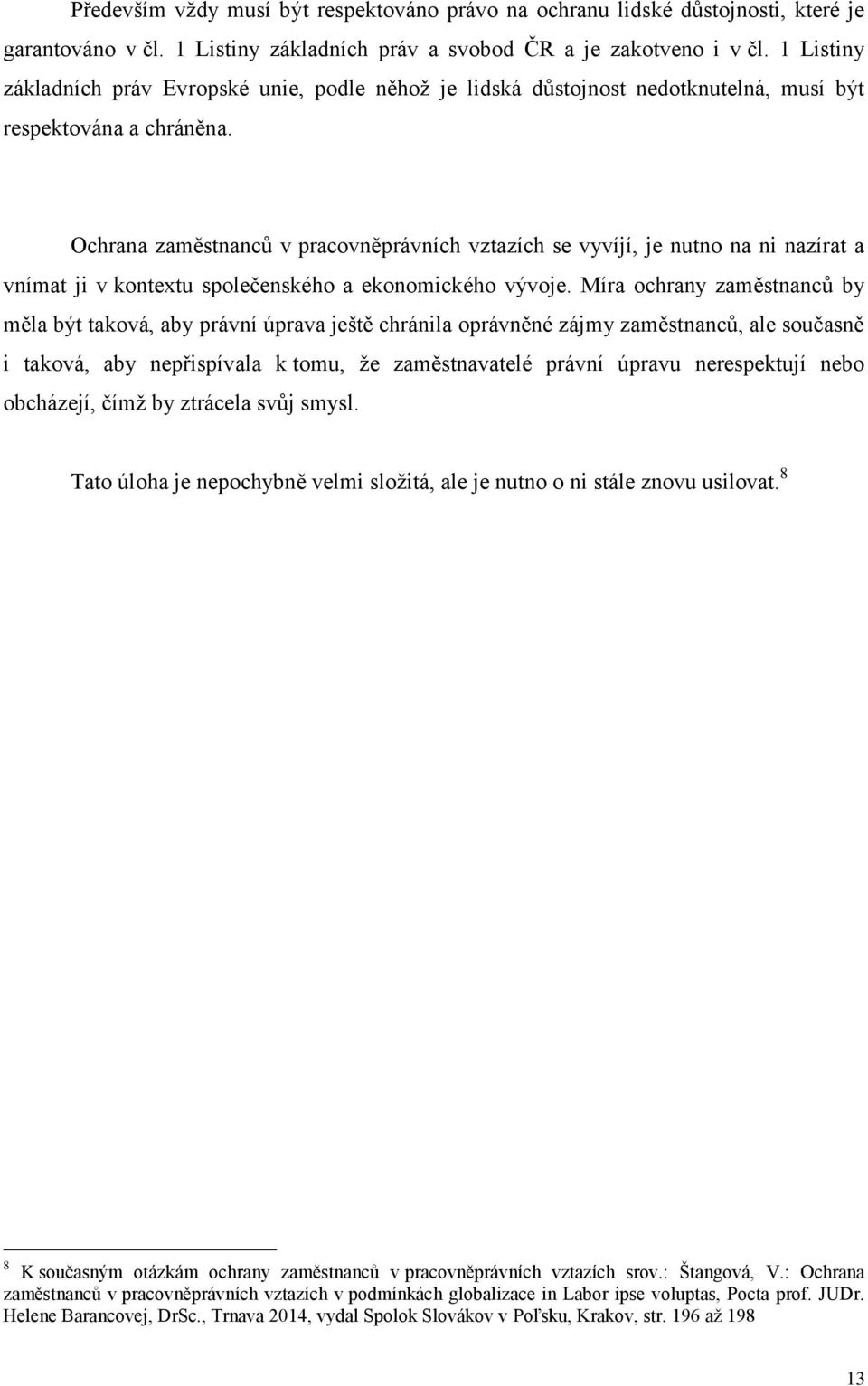 Ochrana zaměstnanců v pracovněprávních vztazích se vyvíjí, je nutno na ni nazírat a vnímat ji v kontextu společenského a ekonomického vývoje.