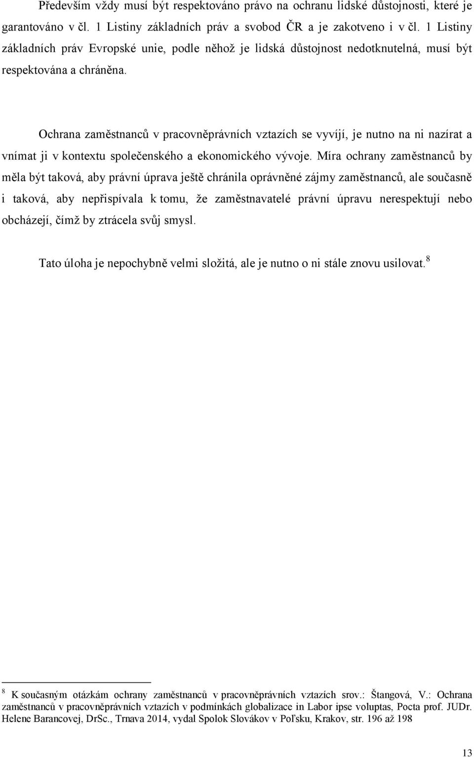 Ochrana zaměstnanců v pracovněprávních vztazích se vyvíjí, je nutno na ni nazírat a vnímat ji v kontextu společenského a ekonomického vývoje.