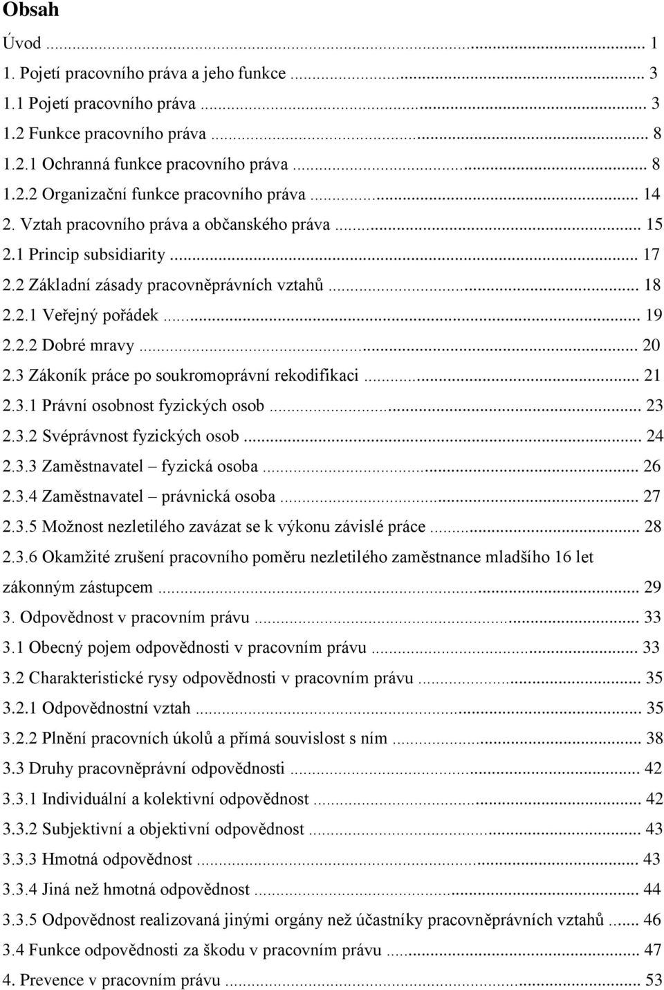 3 Zákoník práce po soukromoprávní rekodifikaci... 21 2.3.1 Právní osobnost fyzických osob... 23 2.3.2 Svéprávnost fyzických osob... 24 2.3.3 Zaměstnavatel fyzická osoba... 26 2.3.4 Zaměstnavatel právnická osoba.