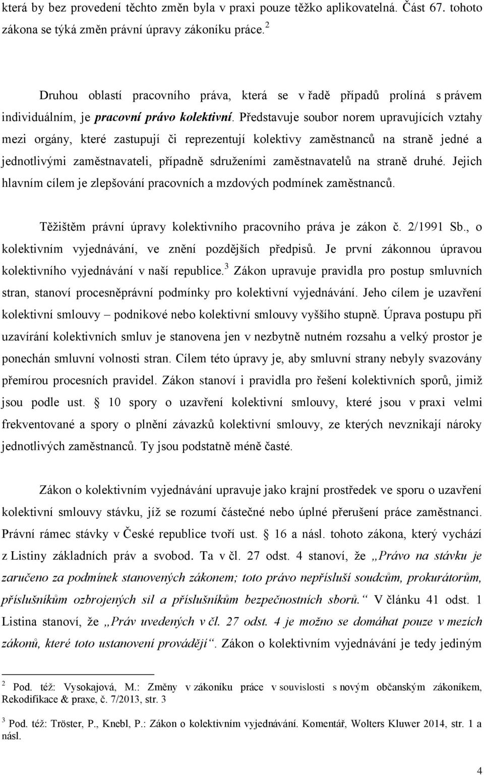 Představuje soubor norem upravujících vztahy mezi orgány, které zastupují či reprezentují kolektivy zaměstnanců na straně jedné a jednotlivými zaměstnavateli, případně sdruženími zaměstnavatelů na