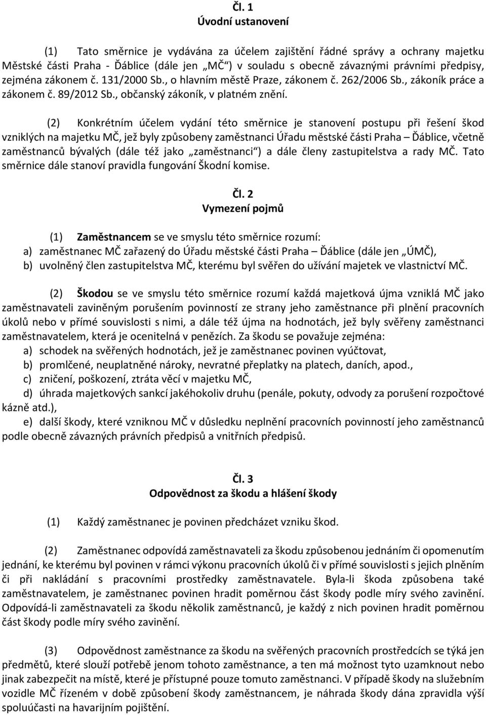 (2) Konkrétním účelem vydání této směrnice je stanovení postupu při řešení škod vzniklých na majetku MČ, jež byly způsobeny zaměstnanci Úřadu městské části Praha Ďáblice, včetně zaměstnanců bývalých