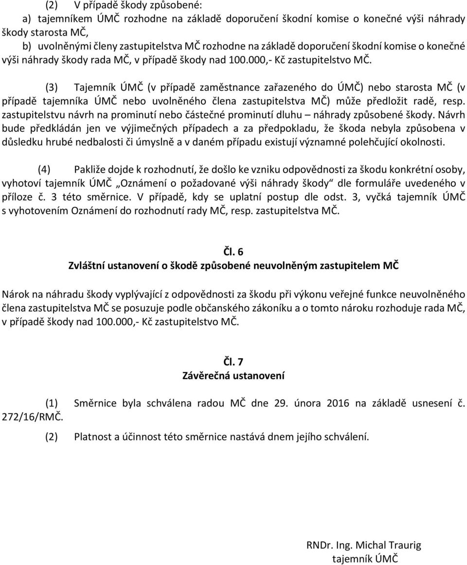 (3) Tajemník ÚMČ (v případě zaměstnance zařazeného do ÚMČ) nebo starosta MČ (v případě tajemníka ÚMČ nebo uvolněného člena zastupitelstva MČ) může předložit radě, resp.