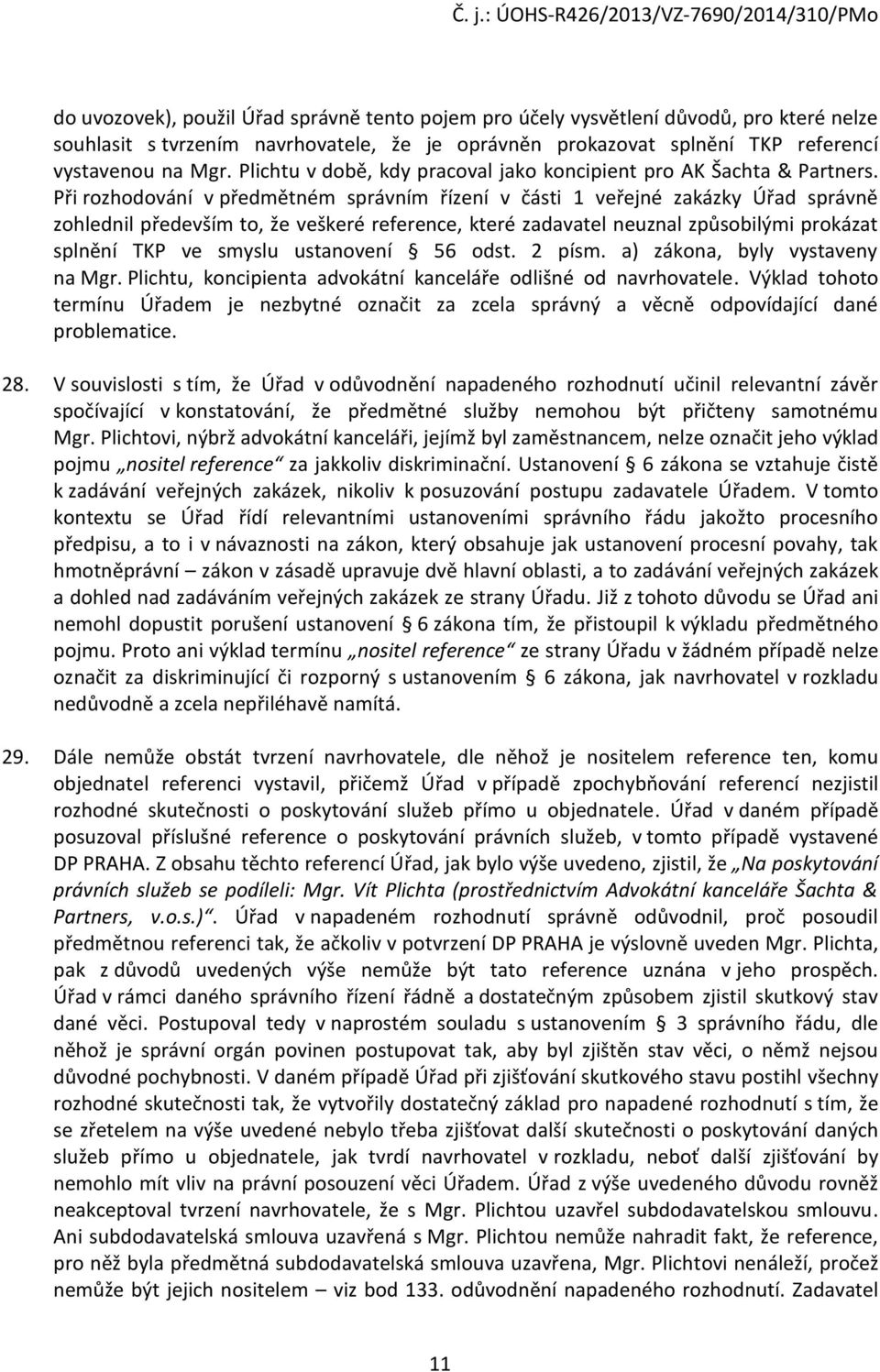 Při rozhodování v předmětném správním řízení v části 1 veřejné zakázky Úřad správně zohlednil především to, že veškeré reference, které zadavatel neuznal způsobilými prokázat splnění TKP ve smyslu