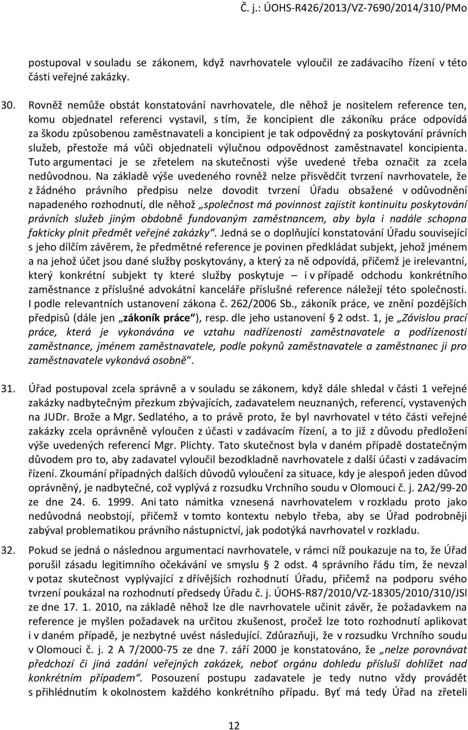 zaměstnavateli a koncipient je tak odpovědný za poskytování právních služeb, přestože má vůči objednateli výlučnou odpovědnost zaměstnavatel koncipienta.