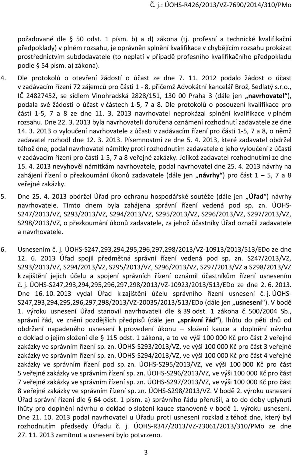 kvalifikačního předpokladu podle 54 písm. a) zákona). 4. Dle protokolů o otevření žádostí o účast ze dne 7. 11.