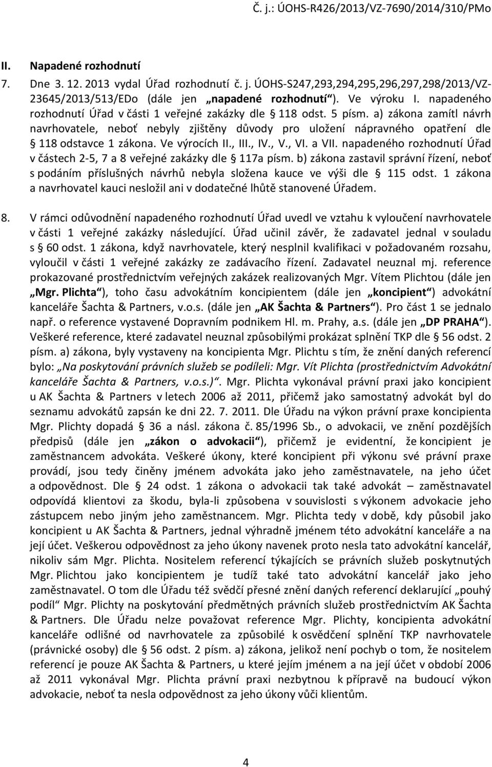 Ve výrocích II., III., IV., V., VI. a VII. napadeného rozhodnutí Úřad v částech 2-5, 7 a 8 veřejné zakázky dle 117a písm.