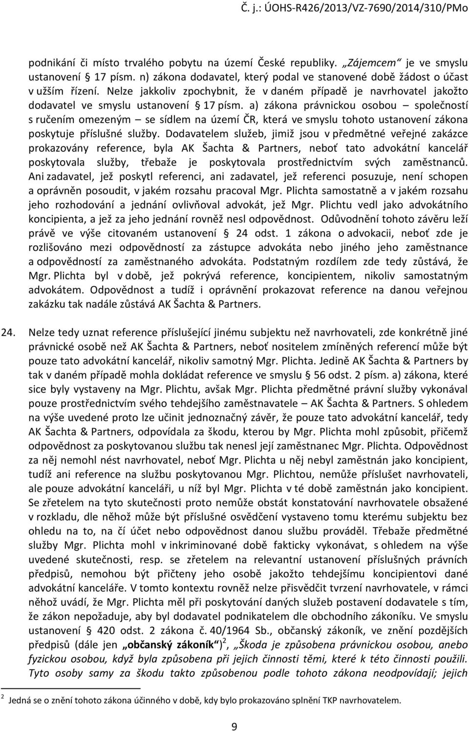 a) zákona právnickou osobou společností s ručením omezeným se sídlem na území ČR, která ve smyslu tohoto ustanovení zákona poskytuje příslušné služby.