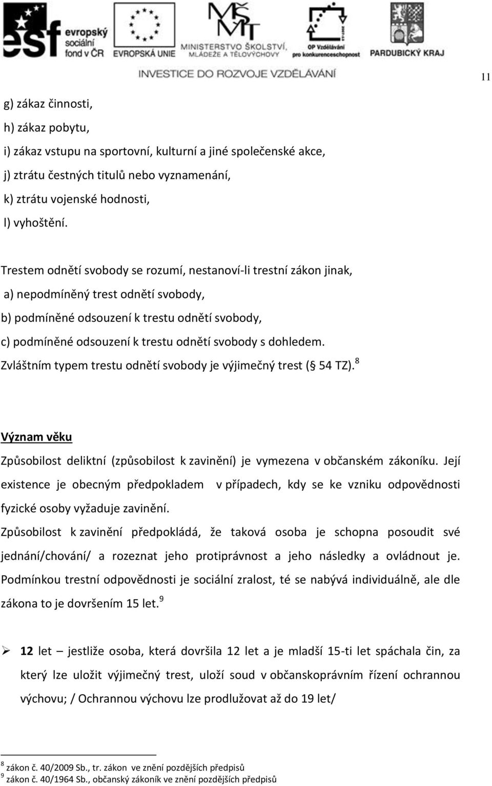 s dohledem. Zvláštním typem trestu odnětí svobody je výjimečný trest ( 54 TZ). 8 Význam věku Způsobilost deliktní (způsobilost k zavinění) je vymezena v občanském zákoníku.