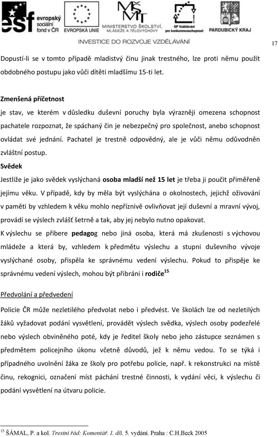 jednání. Pachatel je trestně odpovědný, ale je vůči němu odůvodněn zvláštní postup. Svědek Jestliže je jako svědek vyslýchaná osoba mladší než 15 let je třeba ji poučit přiměřeně jejímu věku.