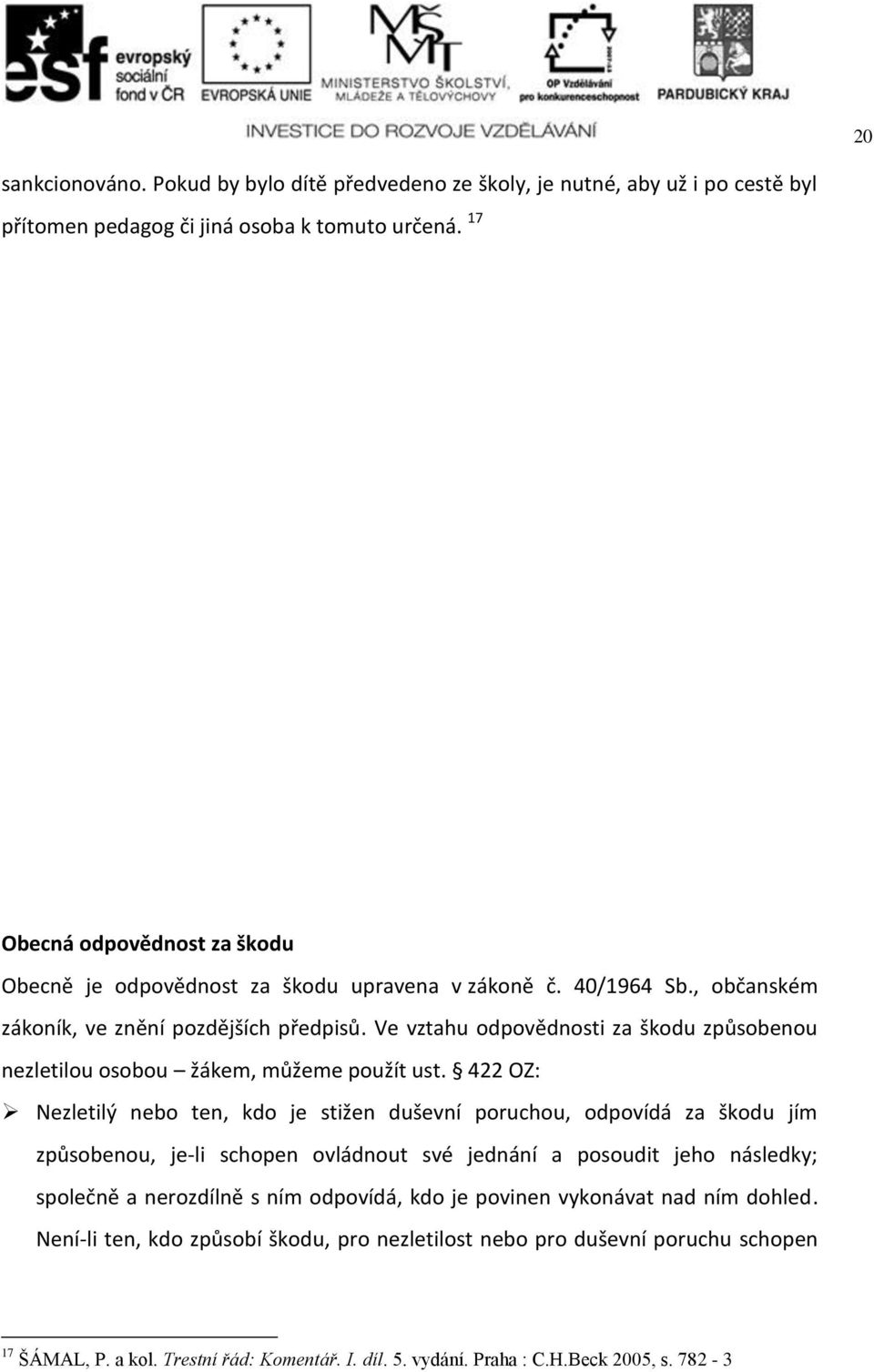 Ve vztahu odpovědnosti za škodu způsobenou nezletilou osobou žákem, můžeme použít ust.