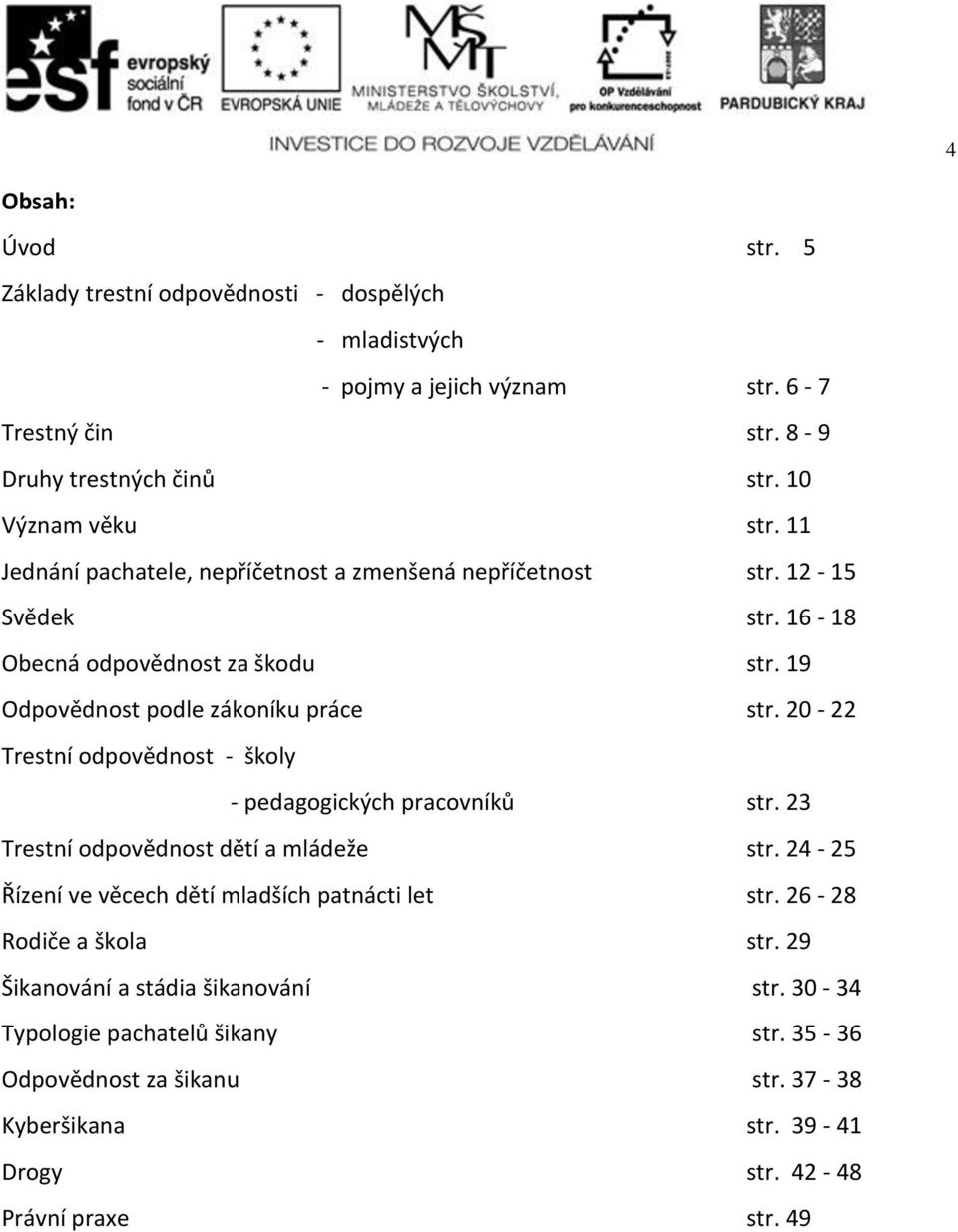 20-22 Trestní odpovědnost - školy - pedagogických pracovníků str. 23 Trestní odpovědnost dětí a mládeže str. 24-25 Řízení ve věcech dětí mladších patnácti let str.