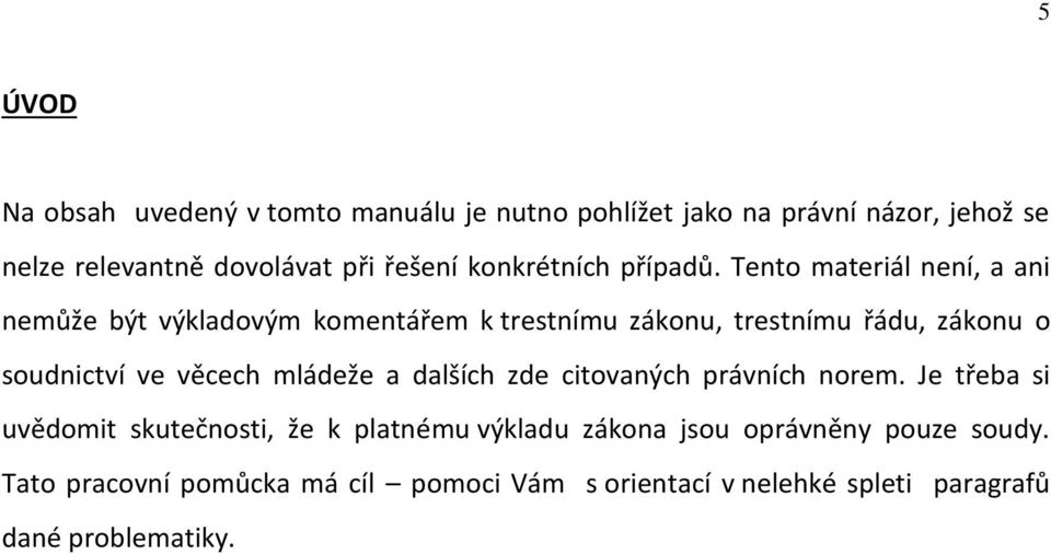 Tento materiál není, a ani nemůže být výkladovým komentářem k trestnímu zákonu, trestnímu řádu, zákonu o soudnictví ve věcech